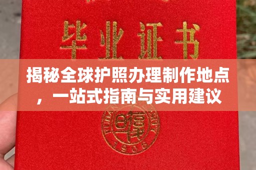 灵宝揭秘全球护照办理制作地点，一站式指南与实用建议